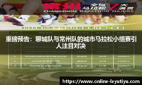 重磅预告：聊城队与常州队的城市马拉松小组赛引人注目对决